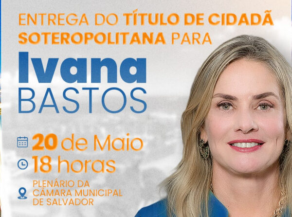 Ivana Bastos receberá Título de Cidadã de Salvador em reconhecimento à atuação política e defesa das mulheres